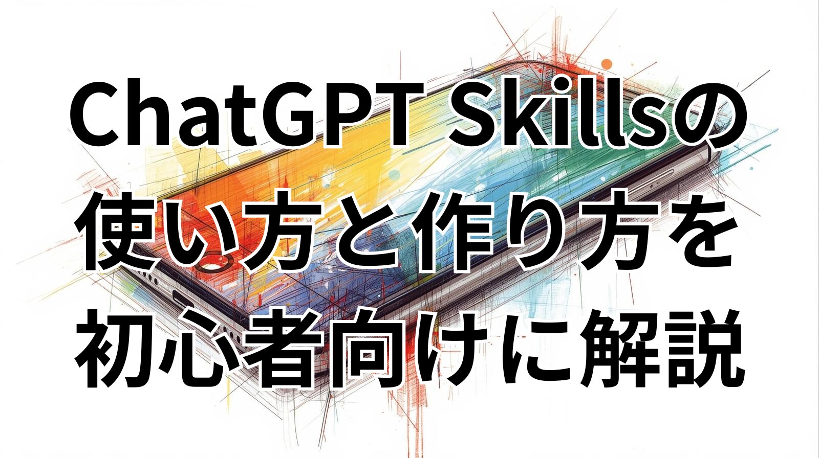 ChatGPT Skillsの使い方と作り方を初心者向けに解説